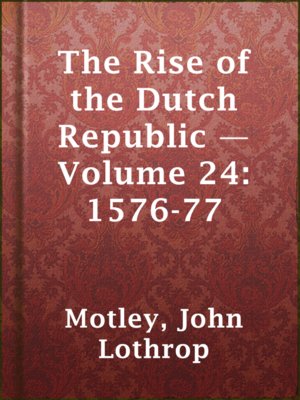 cover image of The Rise of the Dutch Republic — Volume 24: 1576-77